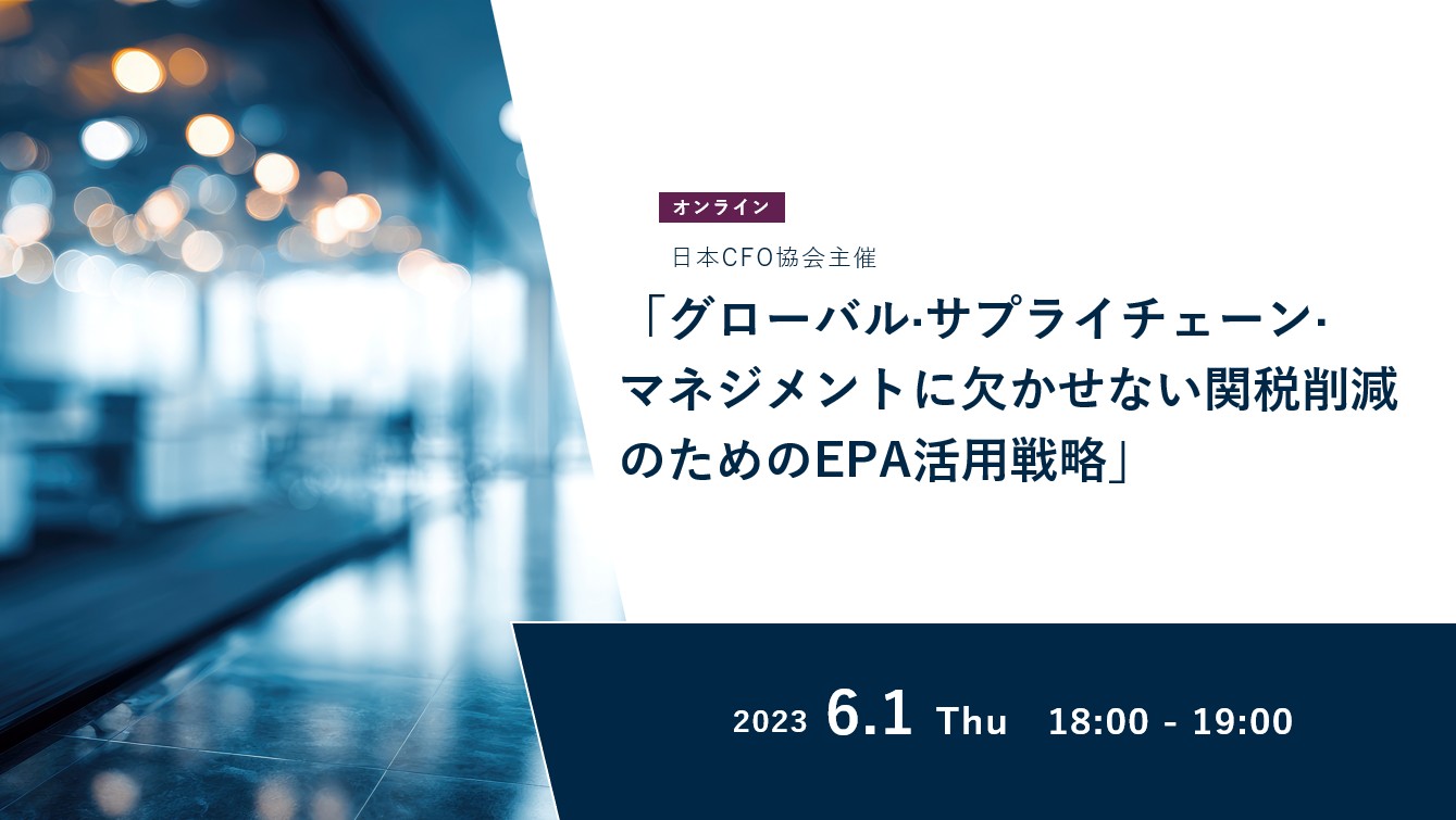 日本CFO協会主催「グローバル·サプライチェーン·マネジメントに欠かせない関税削減のためのEPA活用戦略」